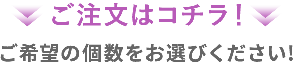 ご注文はコチラ！ ご希望の個数をお選びください!