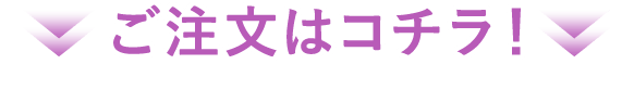 ご注文はコチラ！